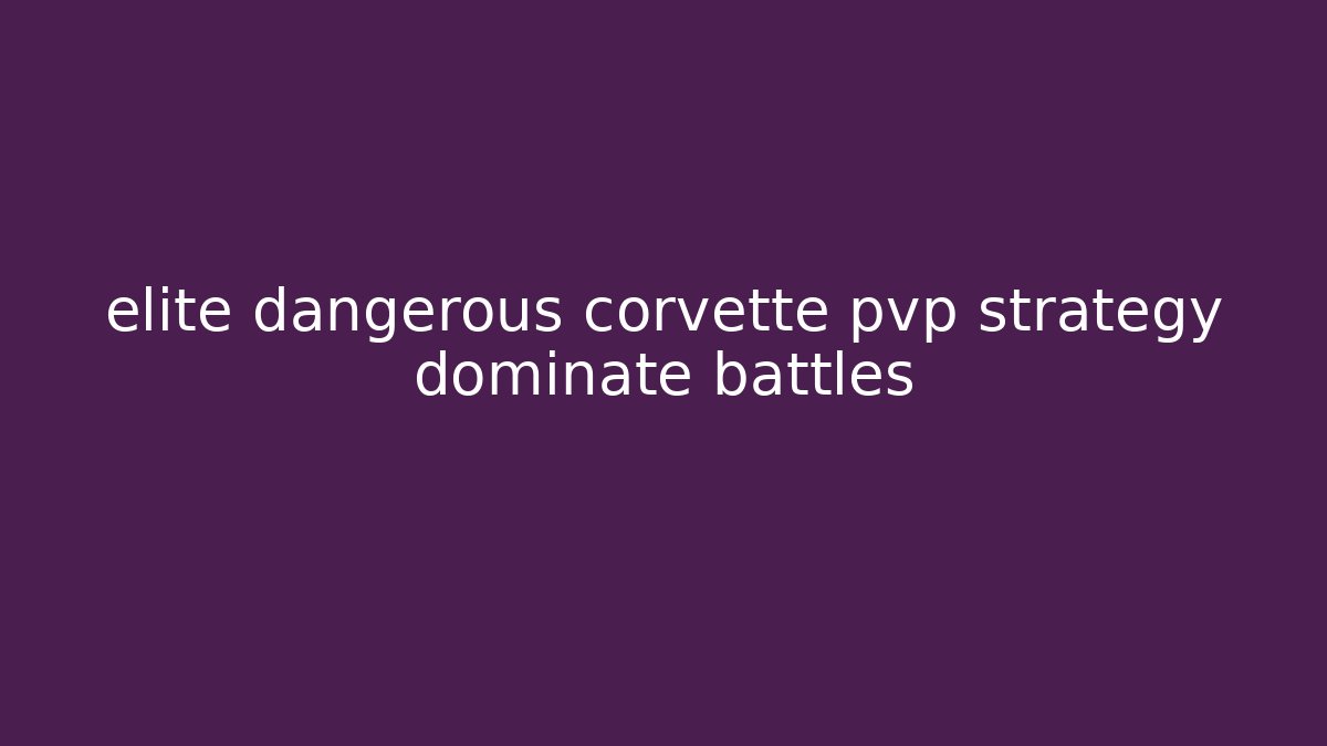 elite dangerous corvette pvp strategy dominate battles