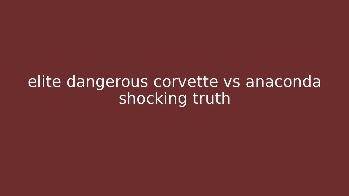 elite dangerous corvette vs anaconda shocking truth - Create More Assets