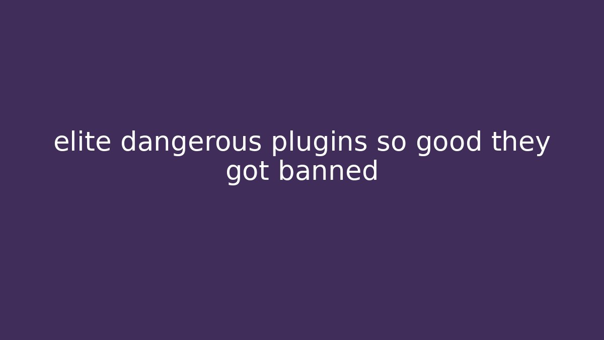 elite dangerous plugins so good they got banned