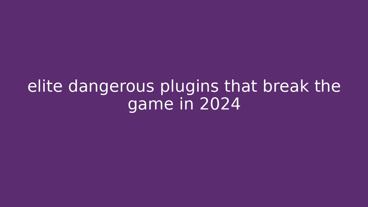 elite dangerous plugins that break the game in 2024