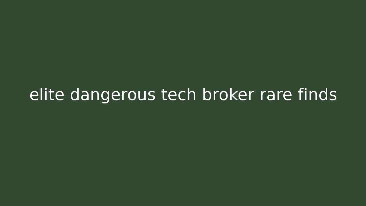 elite dangerous tech broker rare finds