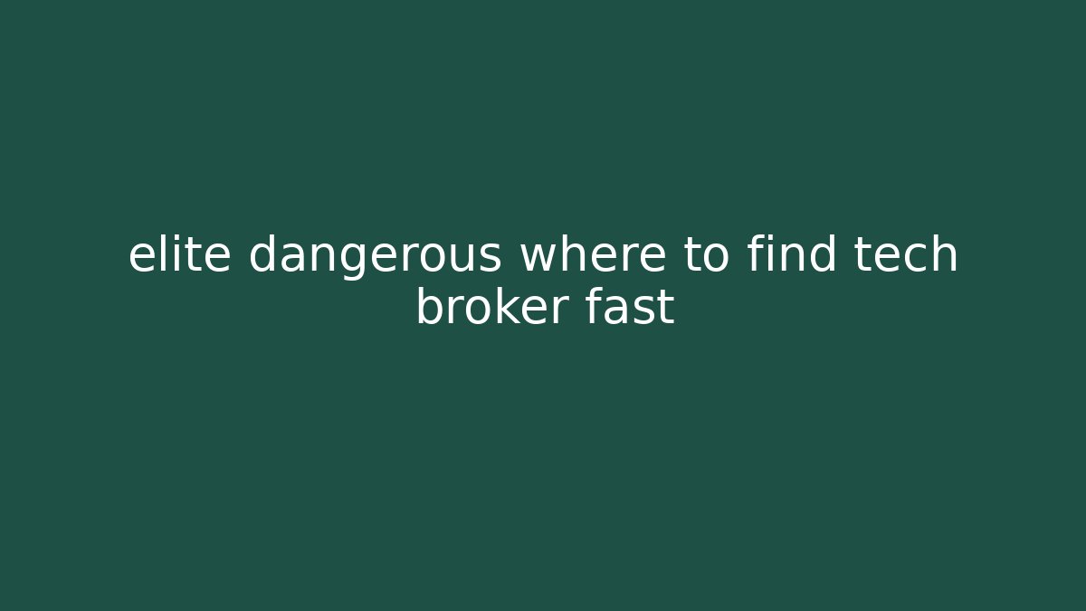 elite dangerous where to find tech broker fast