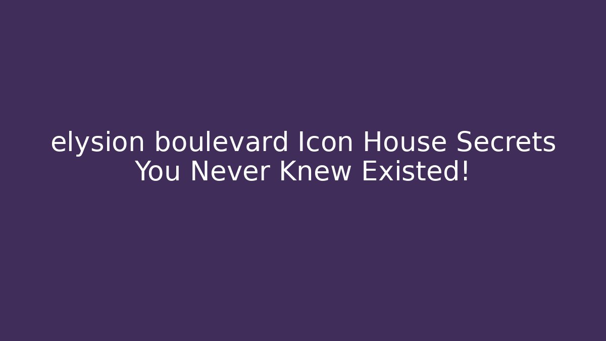 elysion boulevard Icon House Secrets You Never Knew Existed!
