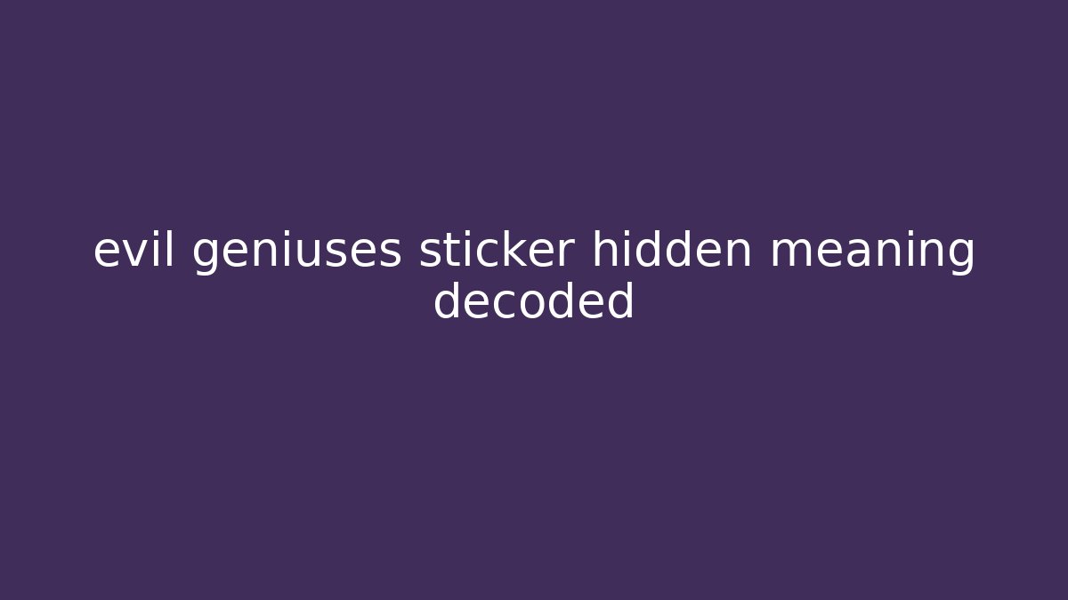 evil geniuses sticker hidden meaning decoded