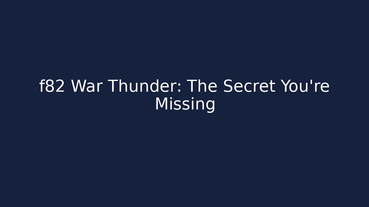 f82 War Thunder: The Secret You’re Missing