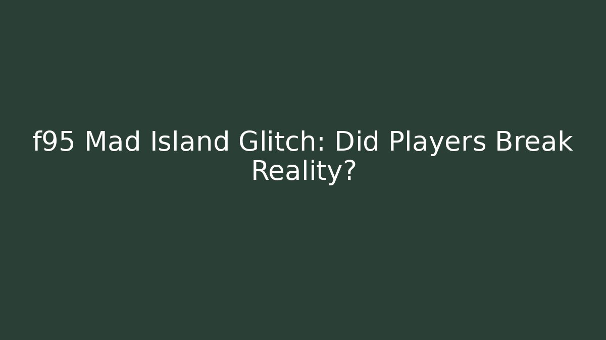 f95 Mad Island Glitch: Did Players Break Reality?
