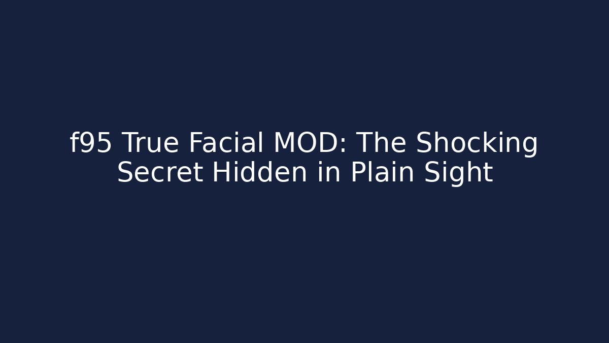 f95 True Facial MOD: The Shocking Secret Hidden in Plain Sight - Create More Assets
