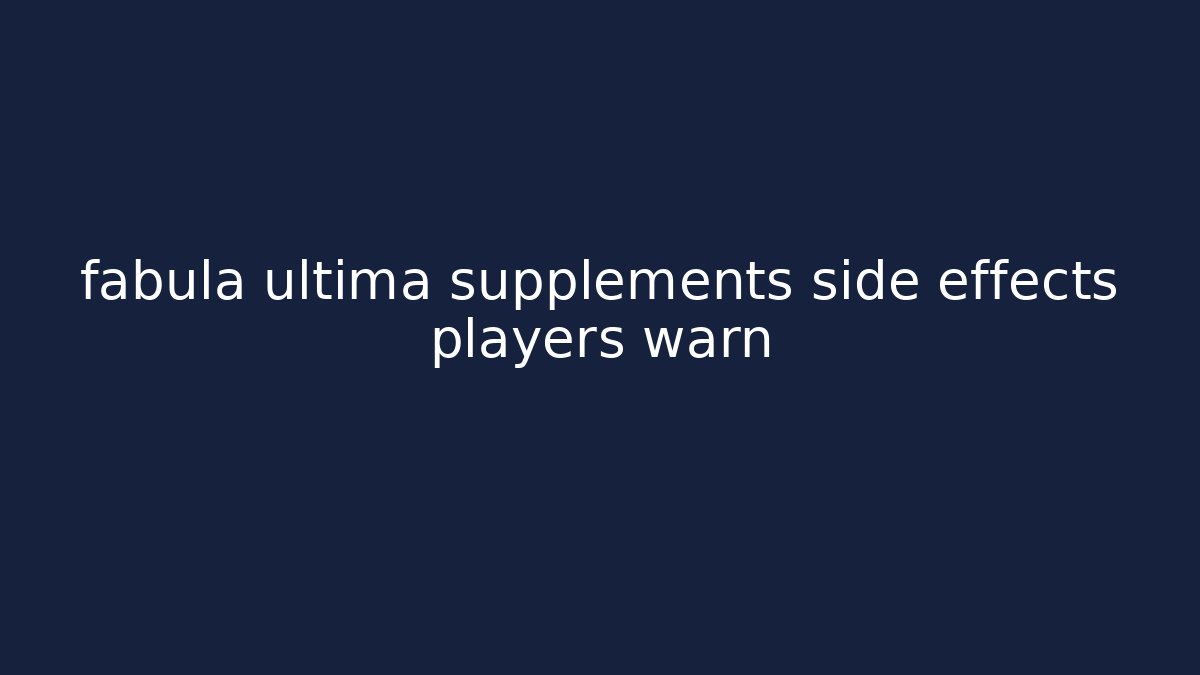 fabula ultima supplements side effects players warn