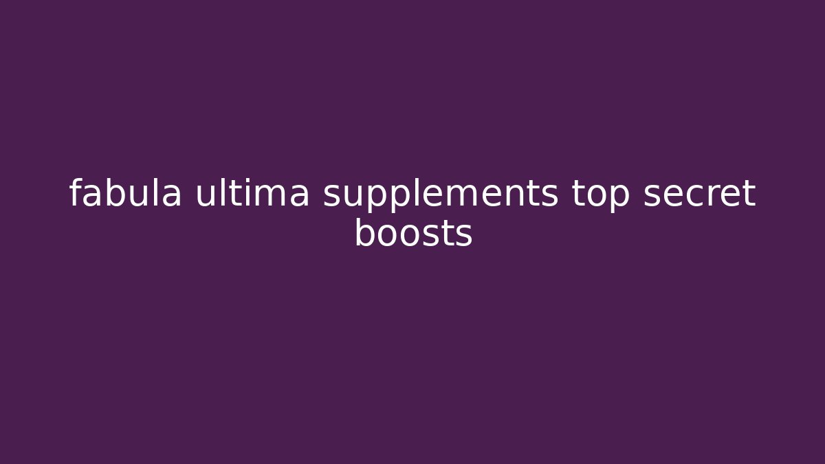 fabula ultima supplements top secret boosts