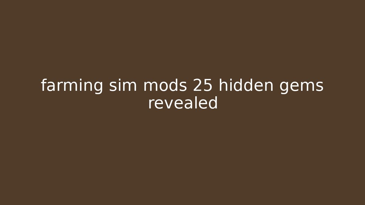 farming sim mods 25 hidden gems revealed