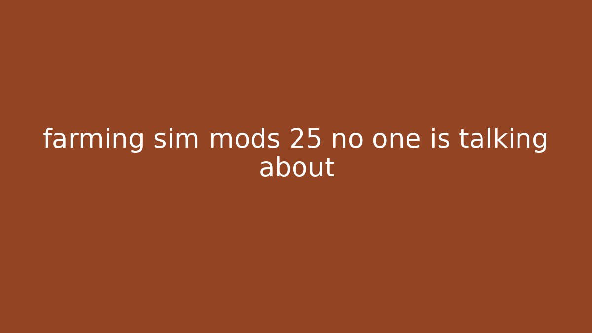 farming sim mods 25 no one is talking about - Create More Assets