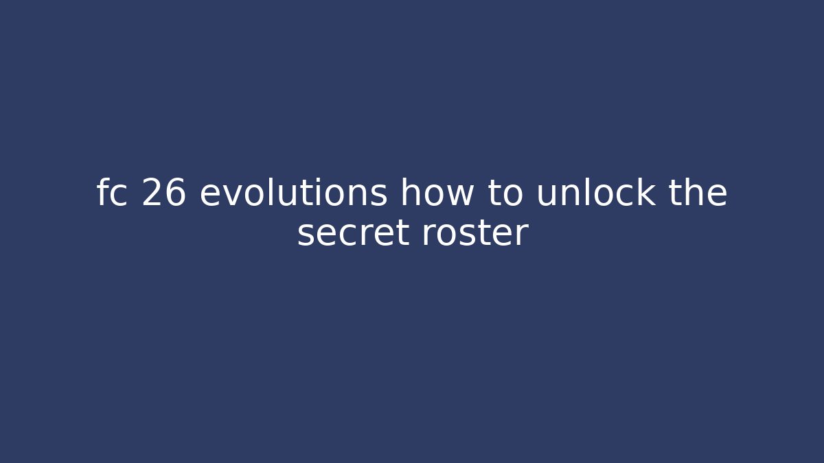 fc 26 evolutions how to unlock the secret roster