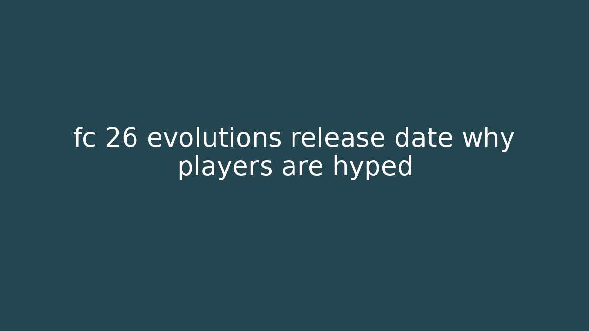 fc 26 evolutions release date why players are hyped