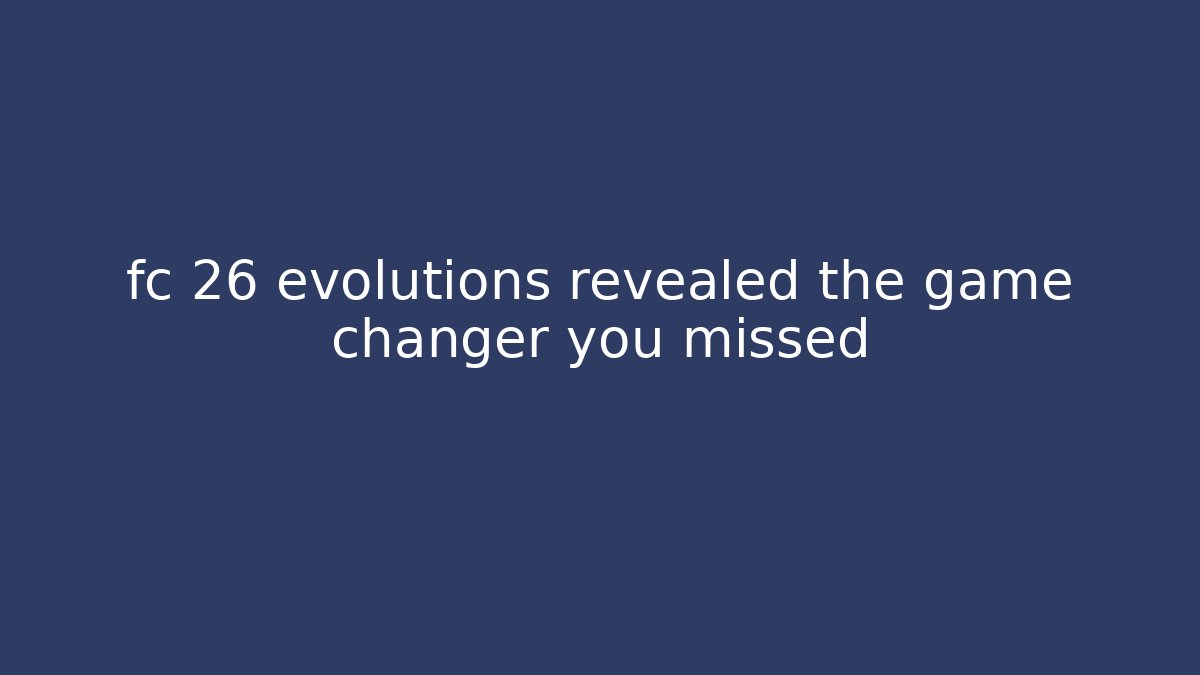 fc 26 evolutions revealed the game changer you missed