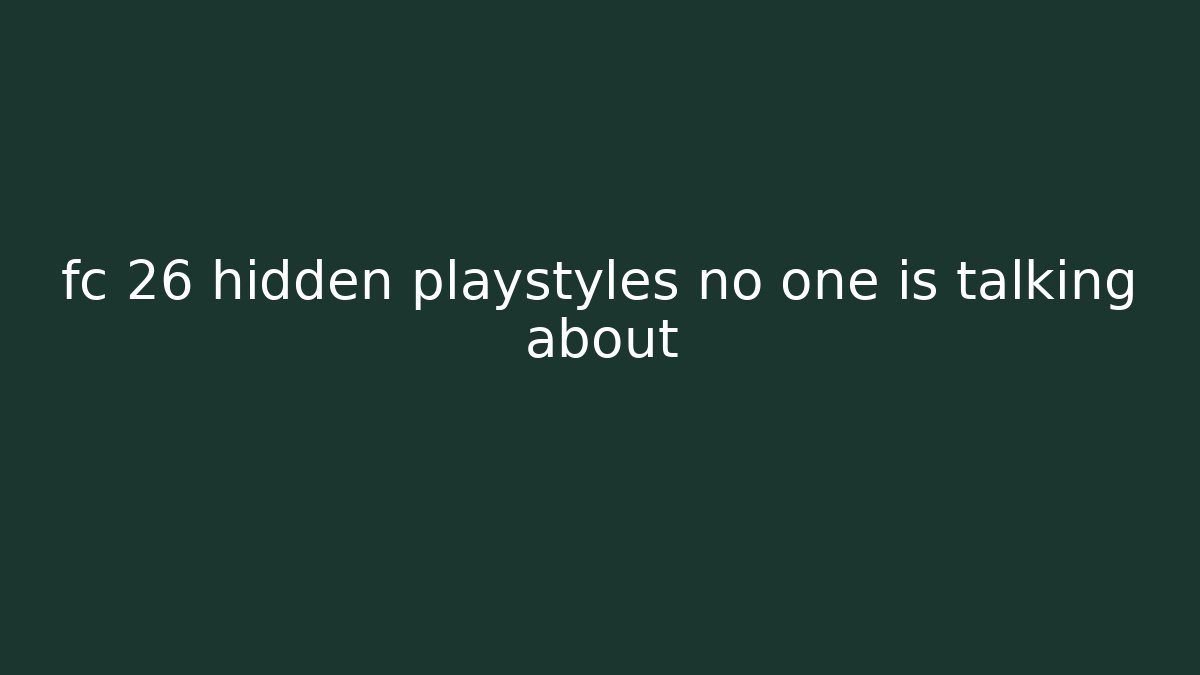 fc 26 hidden playstyles no one is talking about