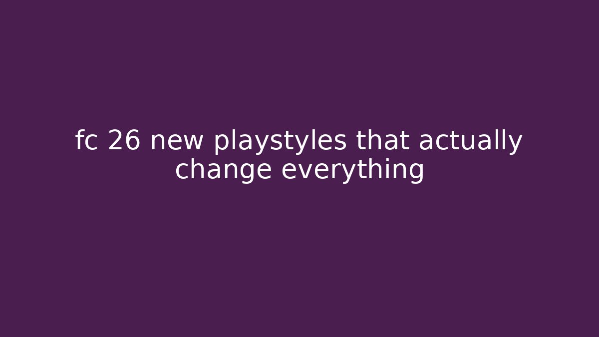 fc 26 new playstyles that actually change everything - Create More Assets