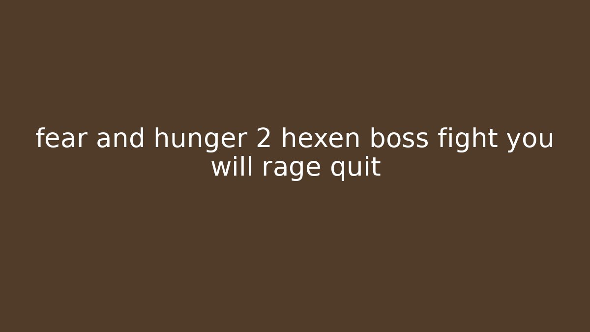 fear and hunger 2 hexen boss fight you will rage quit