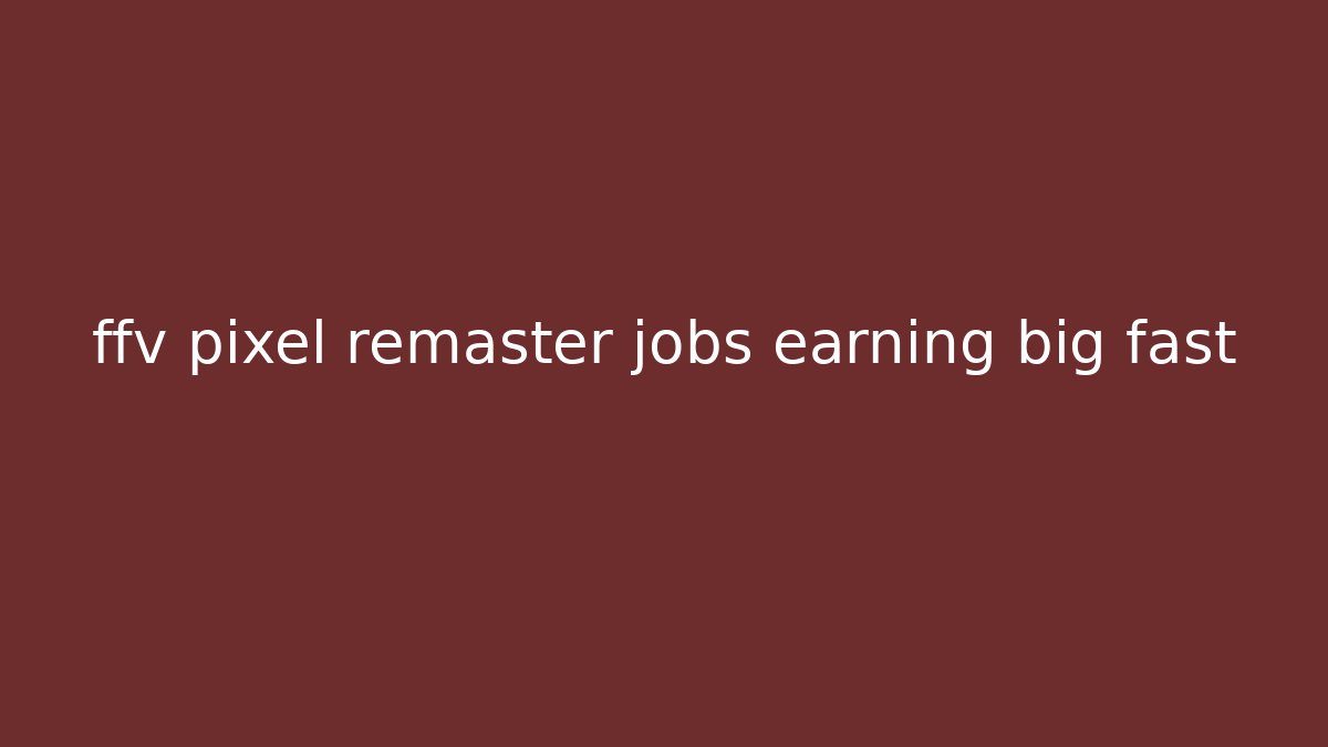 ffv pixel remaster jobs earning big fast - Create More Assets