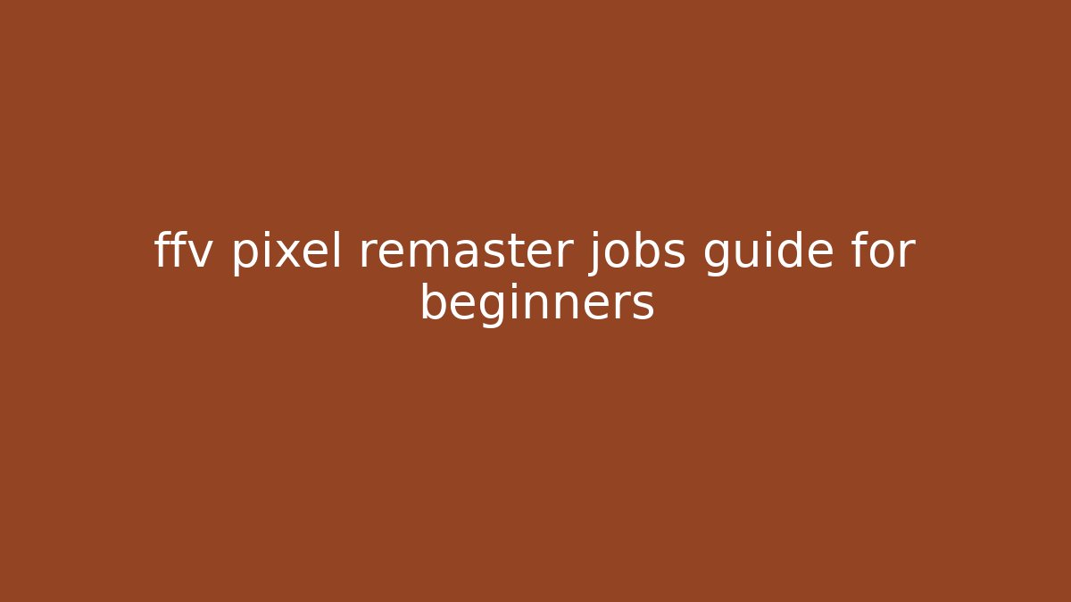 ffv pixel remaster jobs guide for beginners - Create More Assets