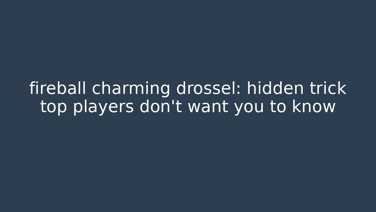 fireball charming drossel: hidden trick top players don't want you to know