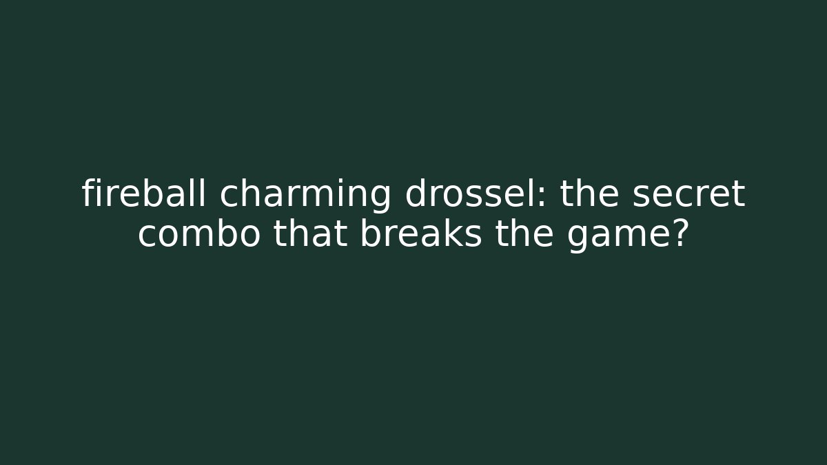 fireball charming drossel: the secret combo that breaks the game?
