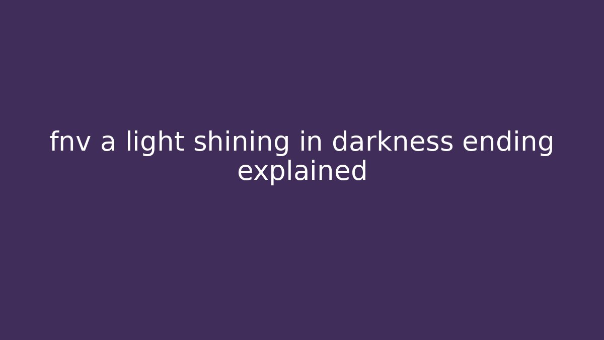 fnv a light shining in darkness ending explained