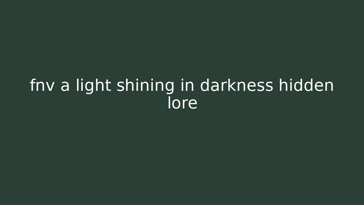 fnv a light shining in darkness hidden lore - Create More Assets