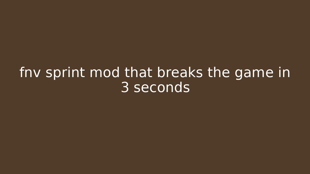 fnv sprint mod that breaks the game in 3 seconds