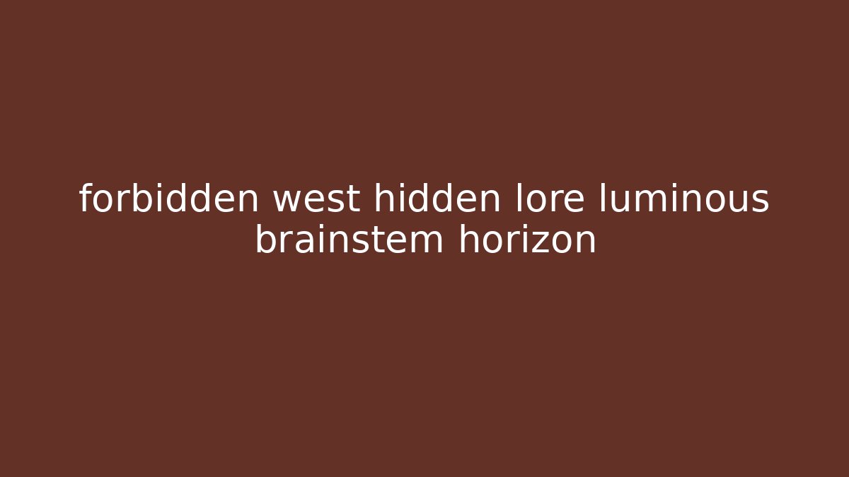 forbidden west hidden lore luminous brainstem horizon