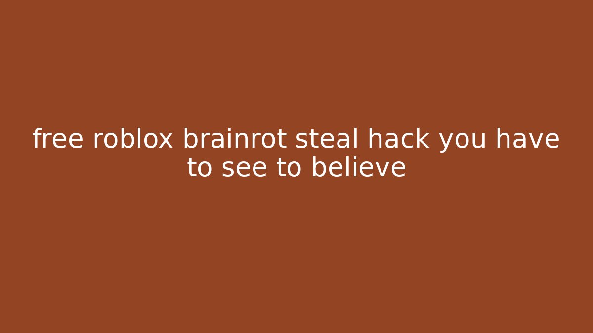 free roblox brainrot steal hack you have to see to believe