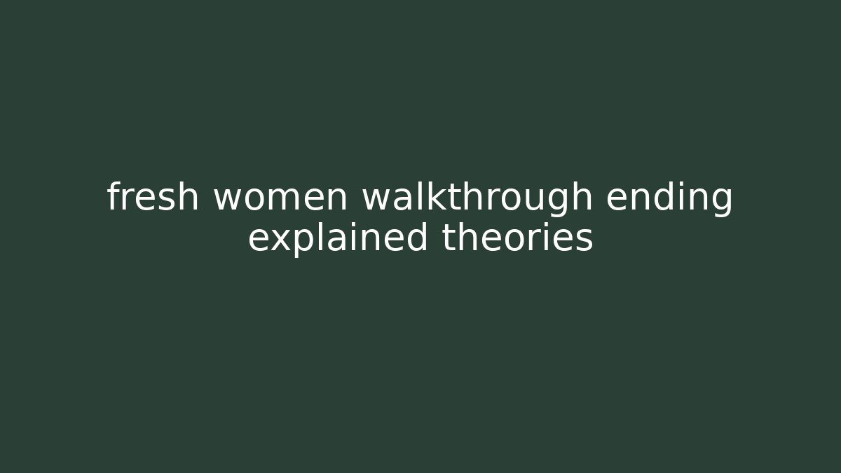fresh women walkthrough ending explained theories