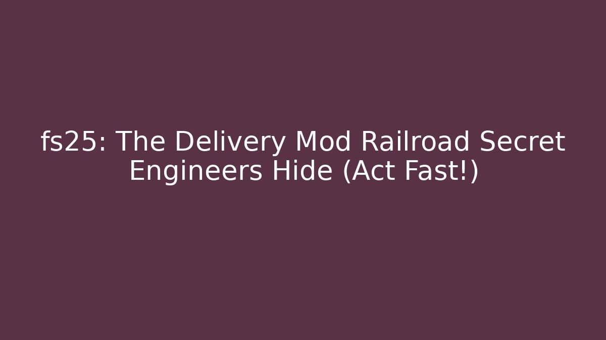 fs25: The Delivery Mod Railroad Secret Engineers Hide (Act Fast!)