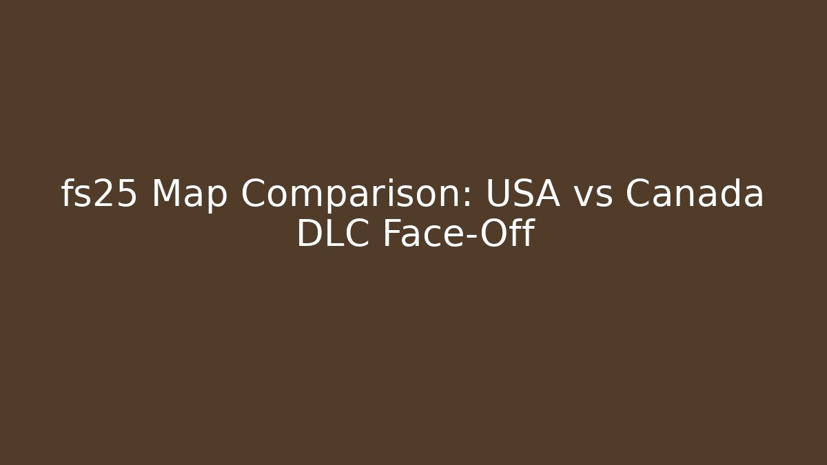 fs25 Map Comparison: USA vs Canada DLC Face-Off - Create More Assets