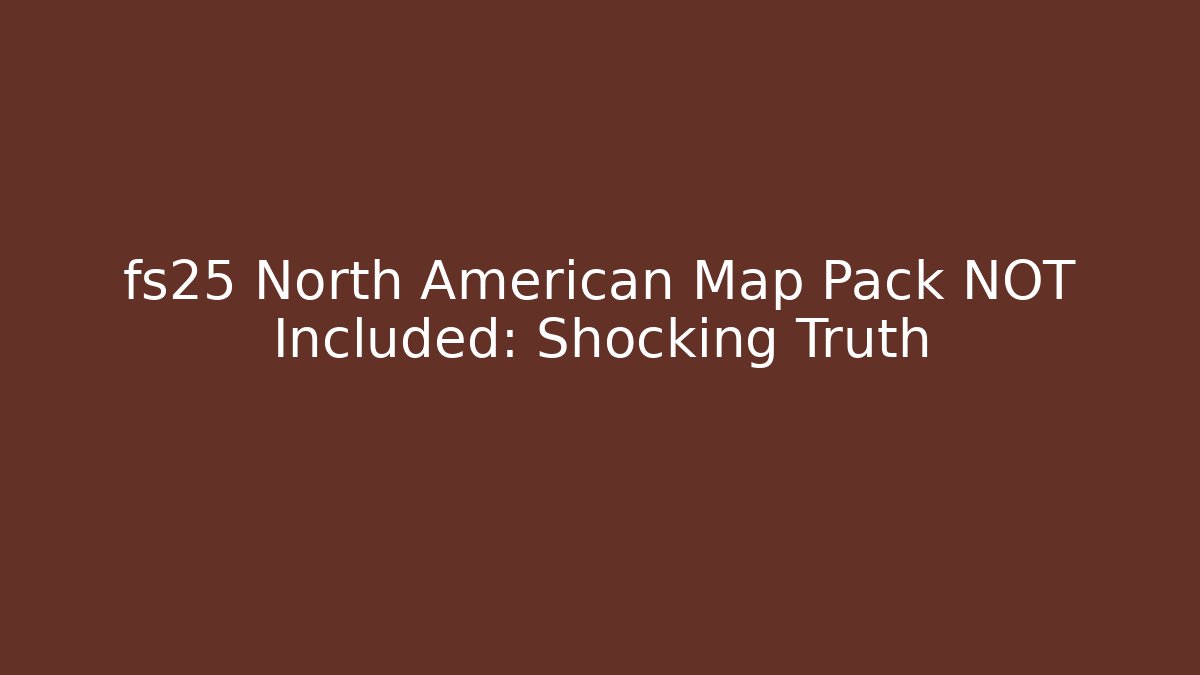 fs25 North American Map Pack NOT Included: Shocking Truth