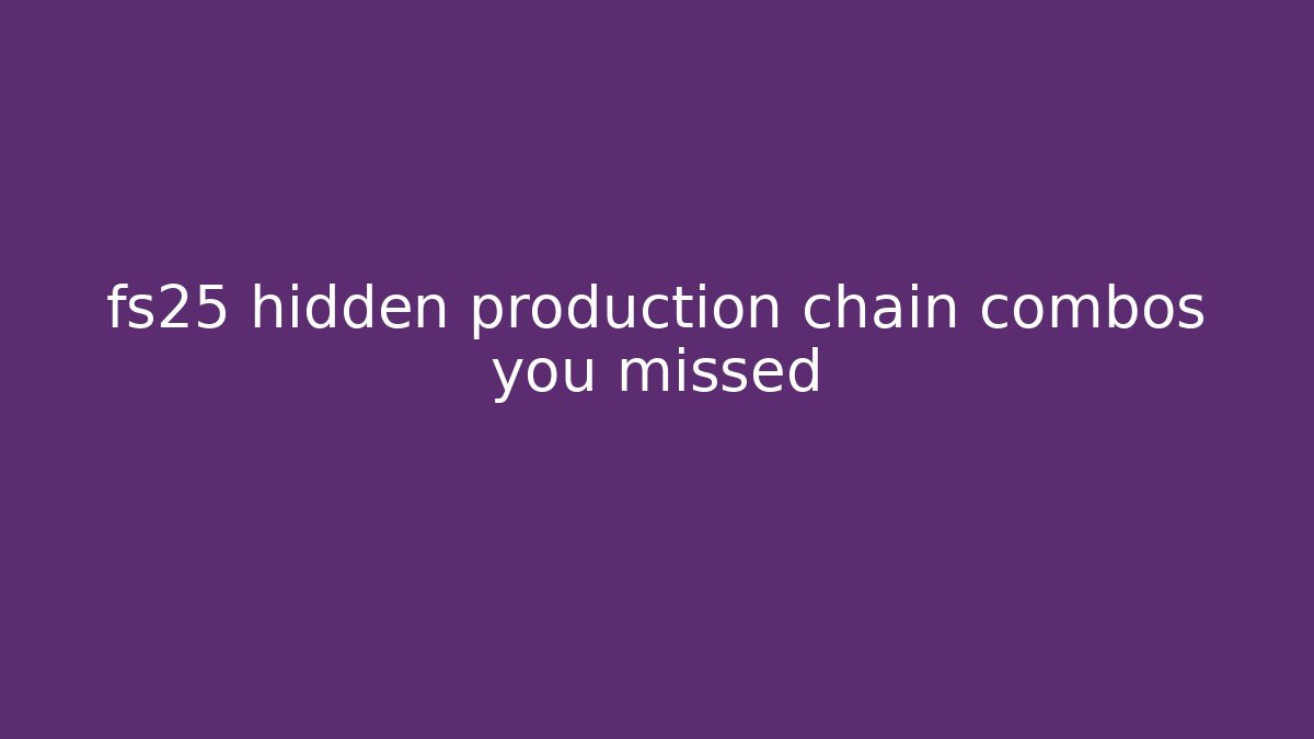 fs25 hidden production chain combos you missed