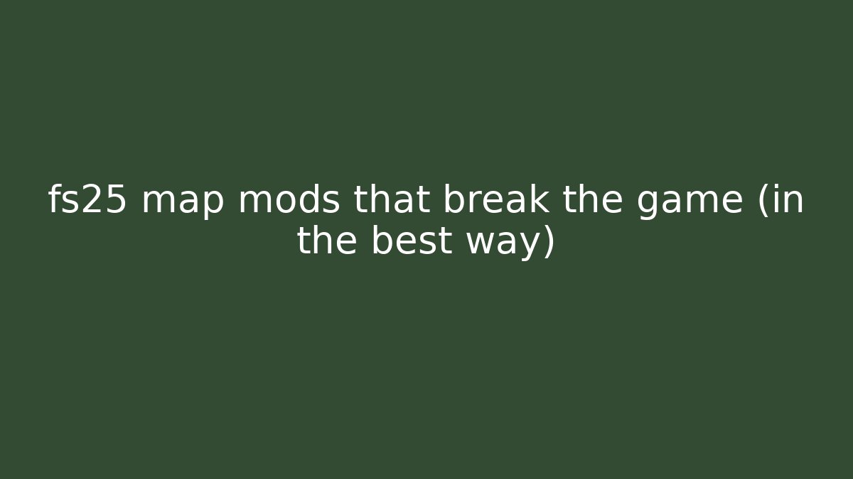 fs25 map mods that break the game (in the best way)