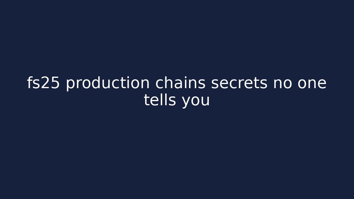 fs25 production chains secrets no one tells you