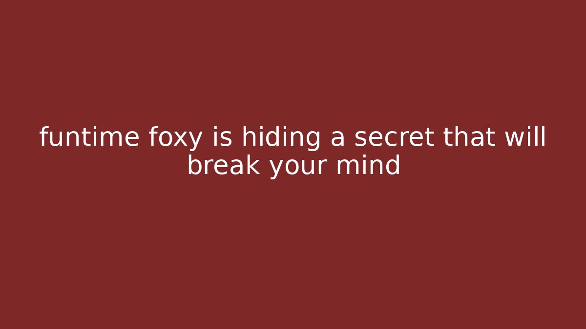 funtime foxy is hiding a secret that will break your mind