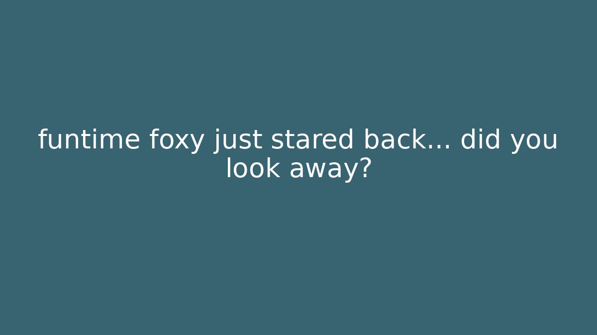 funtime foxy just stared back… did you look away?