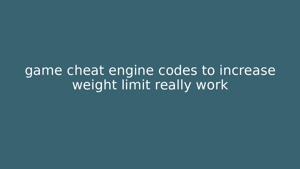game cheat engine codes to increase weight limit really work - Create More Assets