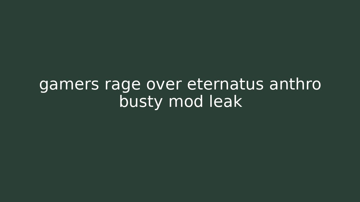 gamers rage over eternatus anthro busty mod leak