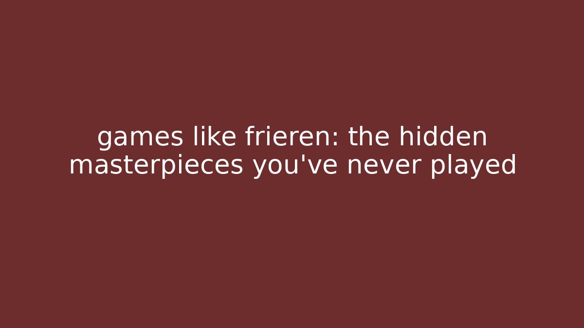 games like frieren: the hidden masterpieces you’ve never played