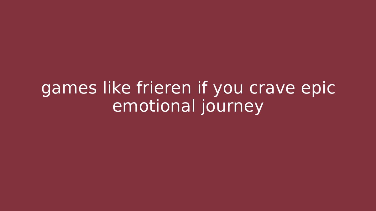 games like frieren if you crave epic emotional journey