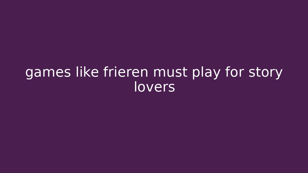 games like frieren must play for story lovers