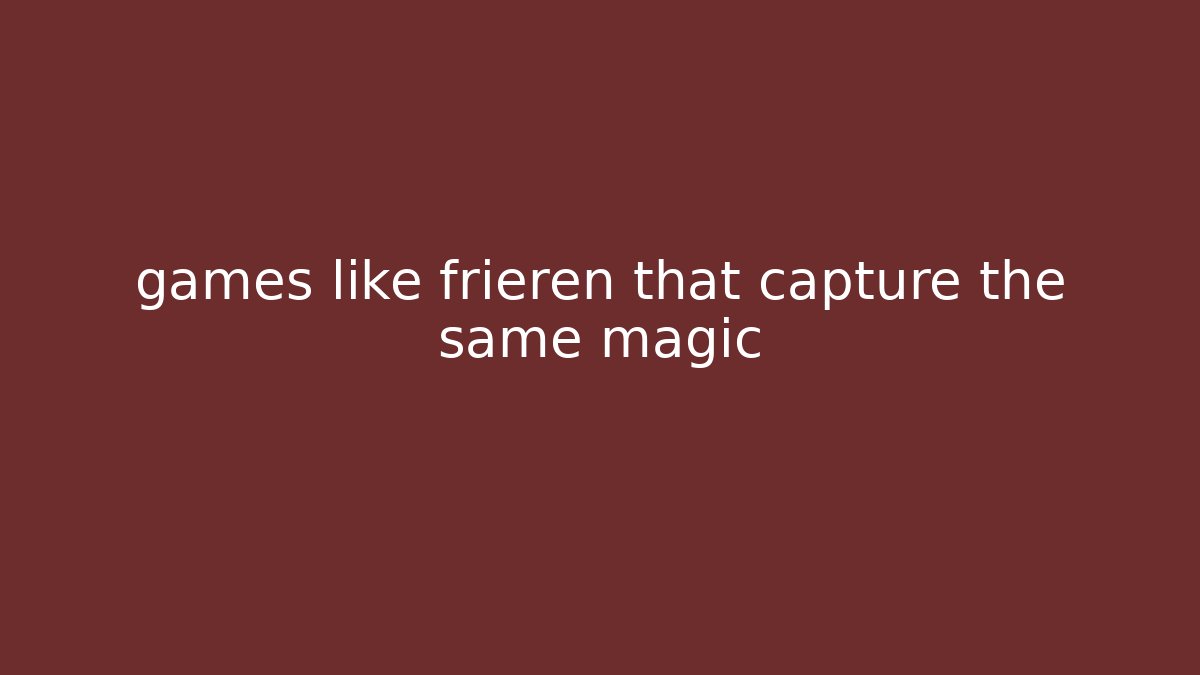 games like frieren that capture the same magic - Create More Assets
