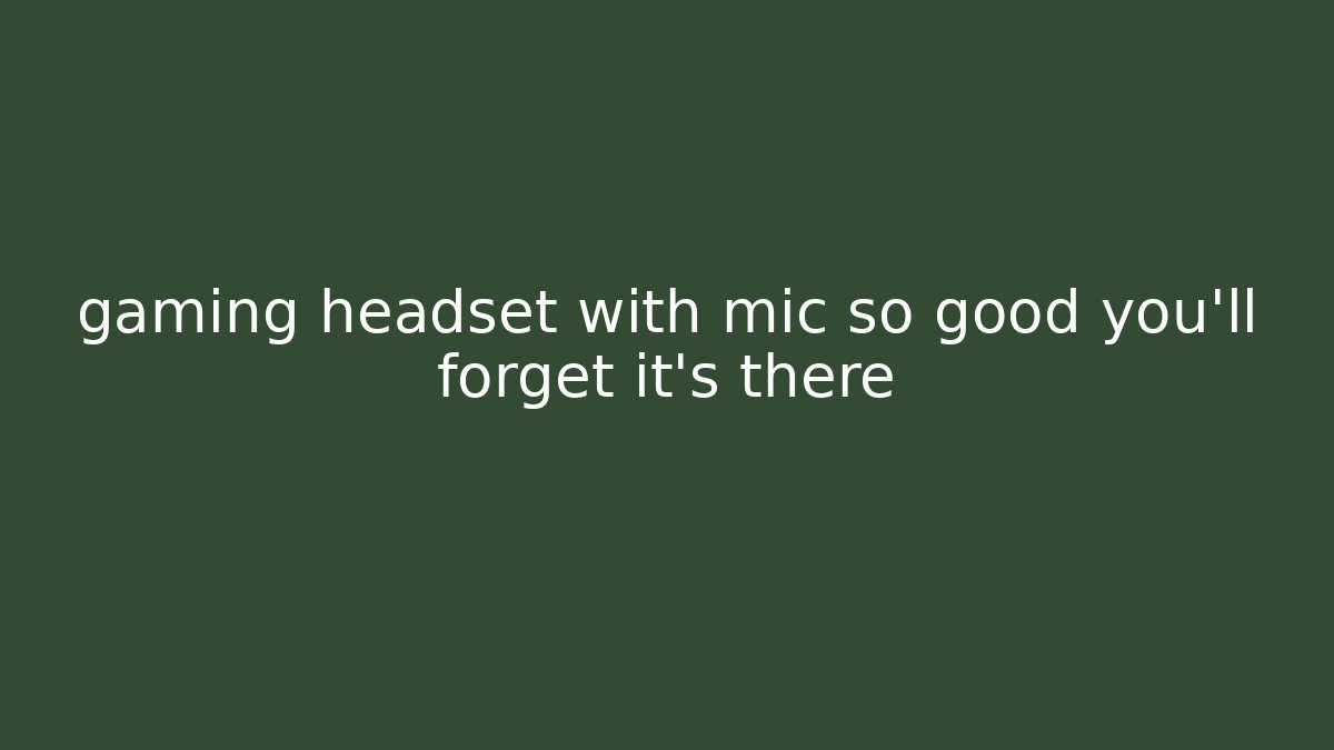 gaming headset with mic so good you'll forget it's there