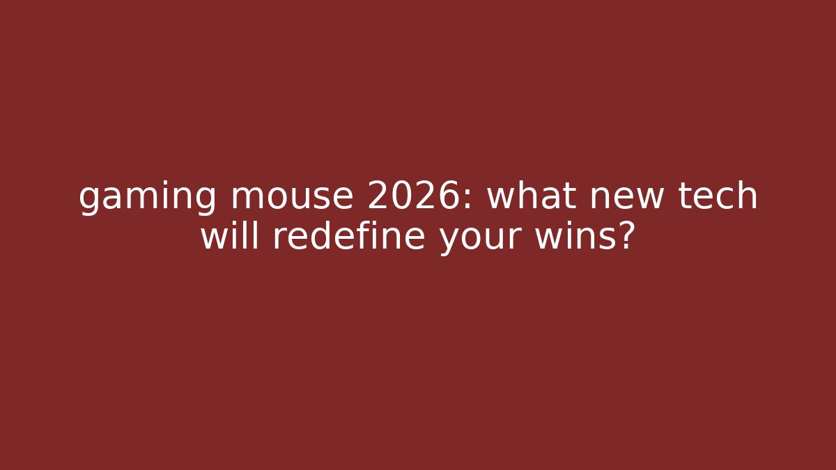 gaming mouse 2026: what new tech will redefine your wins?