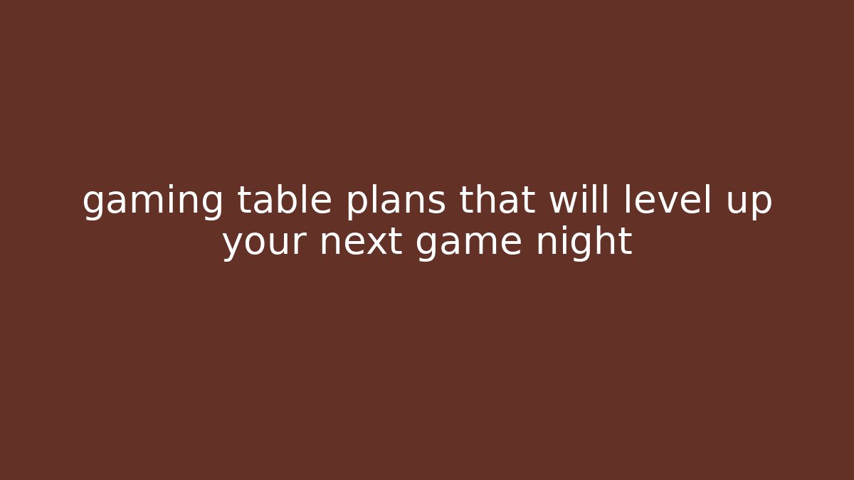 gaming table plans that will level up your next game night - Create More Assets