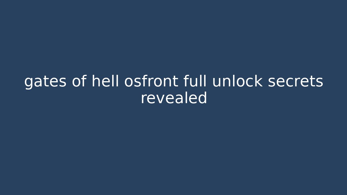 gates of hell osfront full unlock secrets revealed