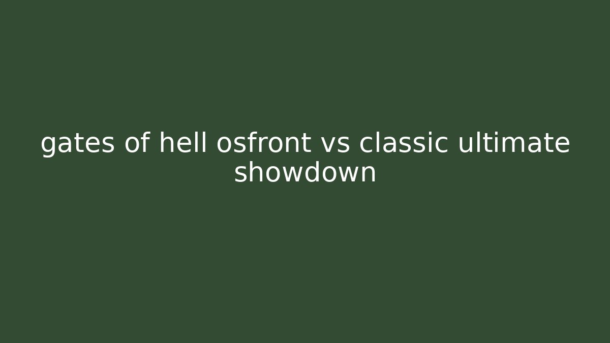 gates of hell osfront vs classic ultimate showdown